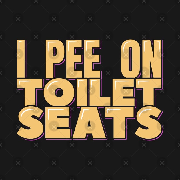 I Pee on Toilet Seats by ardp13