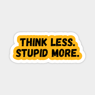 THINK LESS, STUPID MORE. Magnet