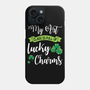 My Art Class Is Full Of Lucky Charms Shamrocks Patrick Day Phone Case