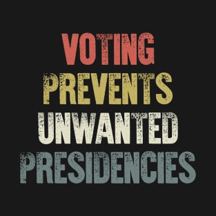Voting Prevents Unwanted Presidencies Funny Saying Quote T-Shirt