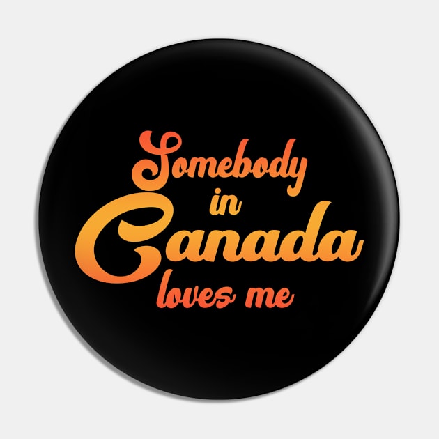Somebody In Canada Loves Me Pin by tropicalteesshop
