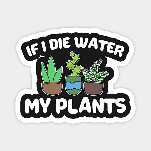 If I Die Water My Plants Funny Gardening Gift Magnet by Mesyo