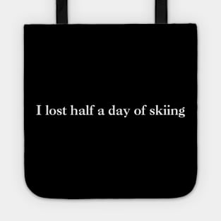 I lost half a day of skiing (white text) Tote