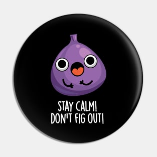 Stay Calm Don't Fig Out Funny Fruit Pun Pin