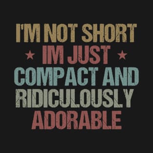 I'm Not Short Im Just Compact And Ridiculously Adorable Funny Sarcastic Gift Idea colored Vintage T-Shirt