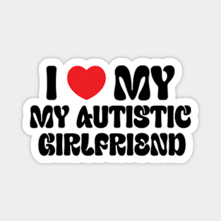 I Love My Autistic Girlfriend Magnet