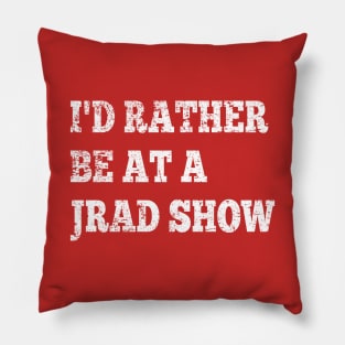 I'd Rather Be At A JRAD Show Pillow