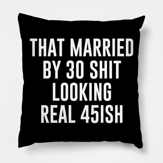 That Married by 30 Shit Looking Real 45ish Pillow by sewwani