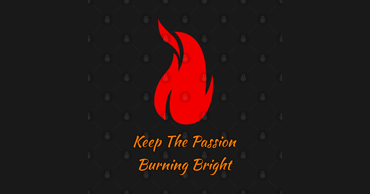 Keep the Passion Burning Bright Passion Quotes Pin TeePublic