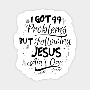 99 Problems But Following Jesus Ain't One Magnet