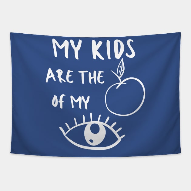 Apple of My Eye Mom Kids Baby Pun Emotional Cute Funny Gift Sarcastic Happy Fun Introvert Awkward Geek Hipster Silly Inspirational Motivational Birthday Present Tapestry by EpsilonEridani