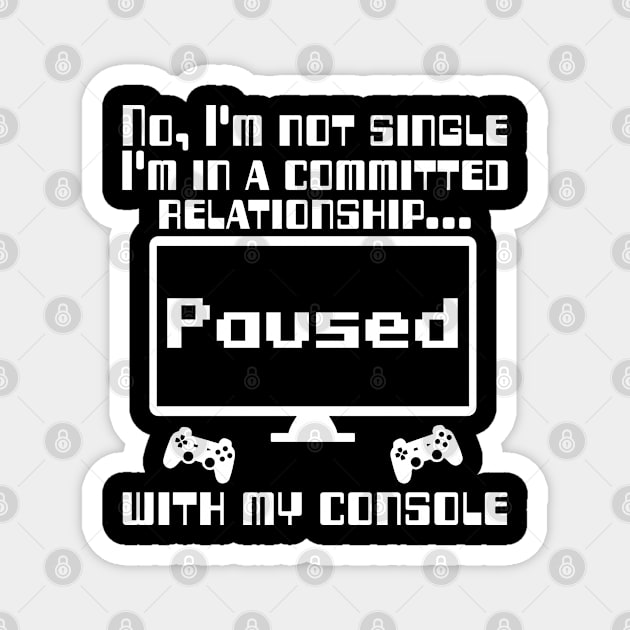 No, I'm not single I'm in a committed relationship with my console Magnet by WolfGang mmxx