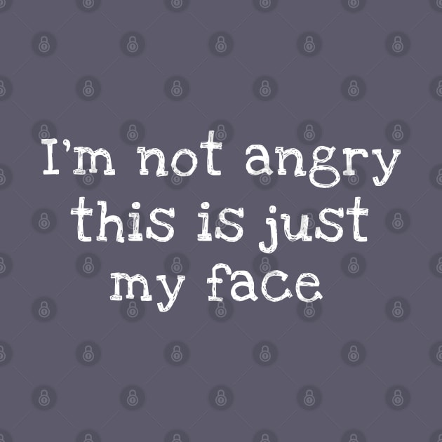 I'm Not Angry This Is Just My Face by ilustraLiza