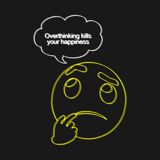 Overthinking kills your happiness T-Shirt