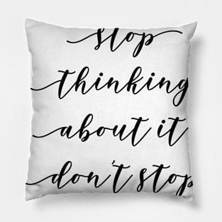 if you can't stop thinking about it don't stop working for it Pillow