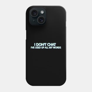 I Don T Chat I Ve Used Up All My Words Phone Case
