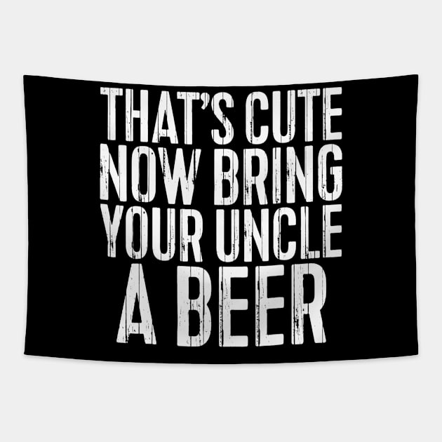 Mens Thats Cute Now Bring Your Uncle A Beer Gift Tapestry by marjaalvaro