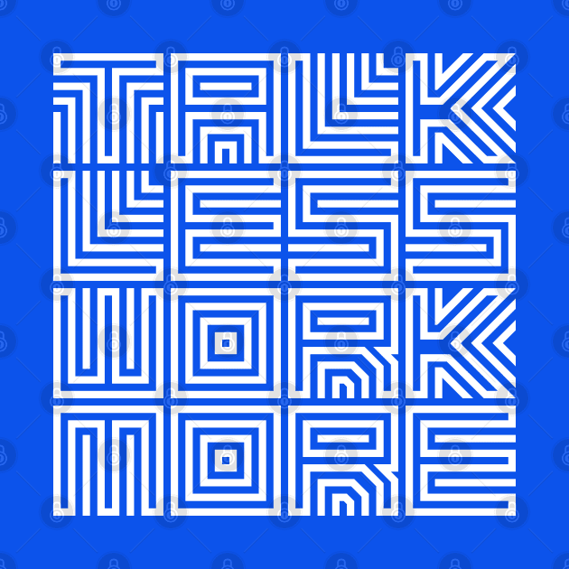 Talk Less Work More Design by thesign