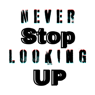 Never stop looking up T-Shirt