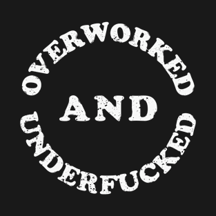 Funny Overworked and Underfucked T-Shirt