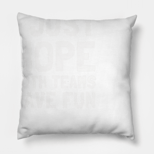 I Just Hope Both Teams Have Fun Pillow