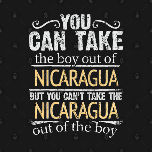 You Can Take The Boy Out Of Nicaragua But You Cant Take The Nicaragua Out Of The Boy - Gift for Nicaraguan With Roots From Nicaragua by Country Flags