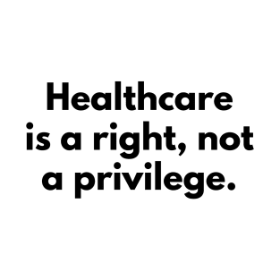 Healthcare is a right, not a privilege T-Shirt