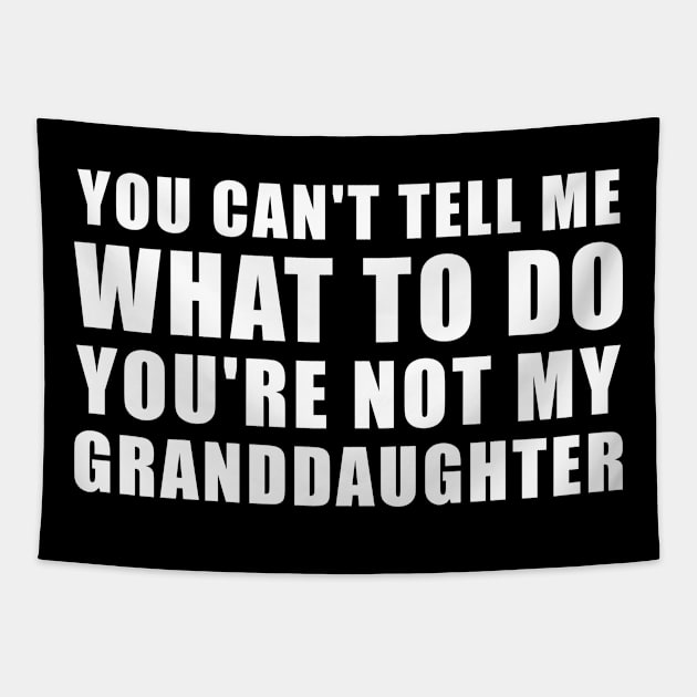 You Can't Tell Me What To Do You're Not My Granddaughter Tapestry by DesignergiftsCie