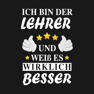 Ich bin der Lehrer und weiß es WIRKLICH besser T-Shirt