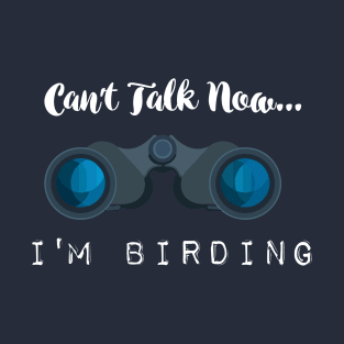 Can't talk now... I'm Birding Bird-watching T-shirts and Gifts T-Shirt