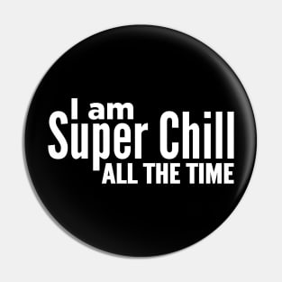 I Am Super Chill All The Time Pin