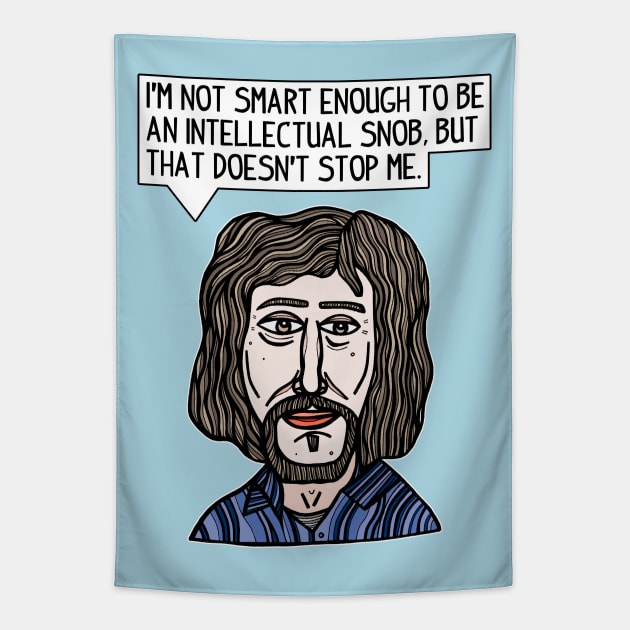 "I'm not smart enough to be an intellectual snob, but that doesn't stop me." Tapestry by The BuddaKats