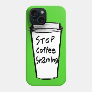 Stop Coffee Shaming Phone Case