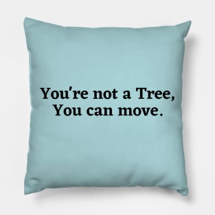 You're not a tree, you can move, motivational saying, moving on, getting there, hopes, Pillow