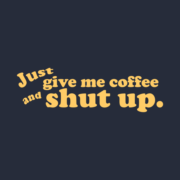 Just give me coffee and shut up. by Going Ape Shirt Costumes