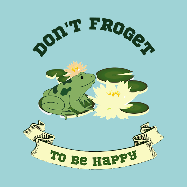 Don't Froget to Be Happy Funny Frog Design by Digital Mag Store