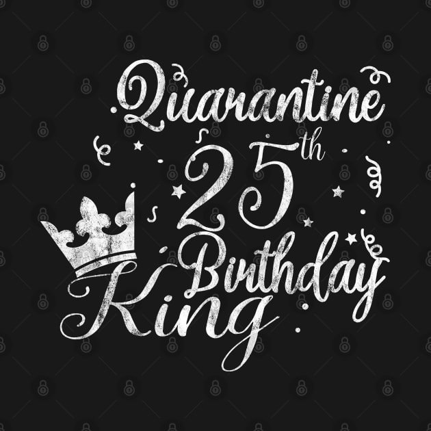 Quarantine 25th birthday king by tee4ever