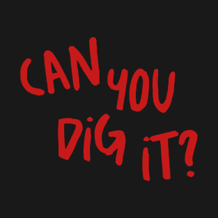 can you dig it ? T-Shirt