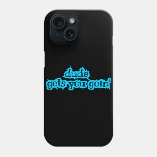 Dude Gets You Goin' Phone Case