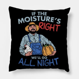 Funny Farmer Gift - If the moisture is right we'll go all night Pillow