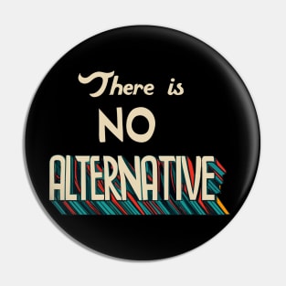 there is no alternative. Tina Pin