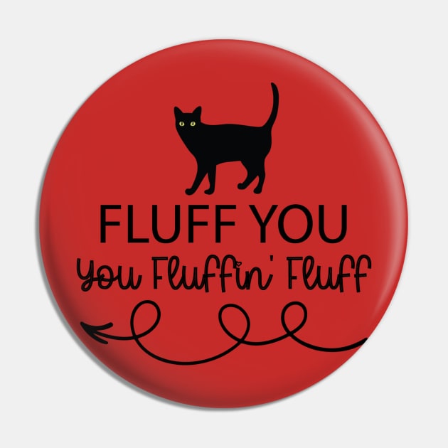 Fluff You - You Fluffin' Fluff Funny Cat Lover Gifts Kitten Pin by solo4design