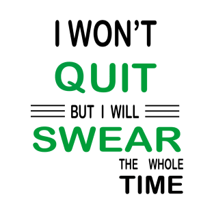 I Won't Quit But I Will Swear The Whole Time, Funny Fitness Gift T-Shirt