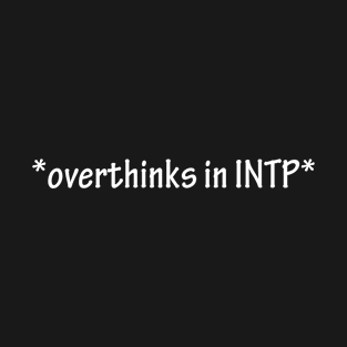 overthinks in INTP T-Shirt