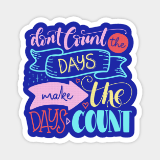 Don't count the days make the days count - Quote Magnet