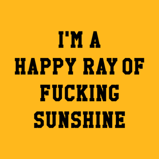 I'M A HAPPY RAY OF FUCKING SUNSHINE T-Shirt