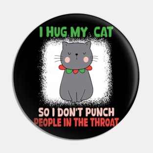 I Hug My Cats So I Don't Punch People In The Throat Pin