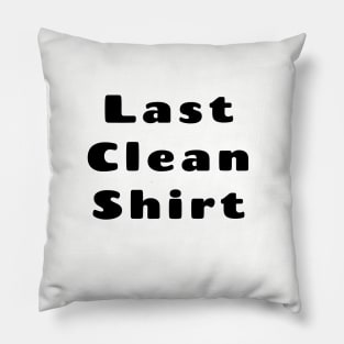 Last Clean Shirt Pillow