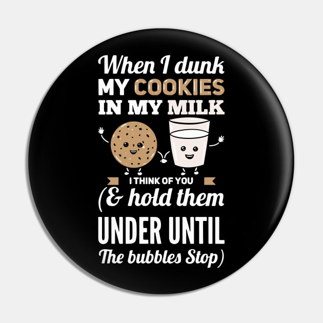 When I Dunk My Cookies In My Milk I Think Of You Pin by maxdax