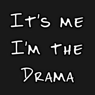 It’s me, I’m the drama T-Shirt